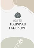 Unser Hausbau Tagebuch: Das Bautagebuch für Bauherren zum Hausbau inkl. Checklisten - Das...