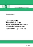 Unterstützte Kommunikation bei körperbehinderten Menschen mit einer schweren Dysarthrie:...