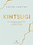 Kintsugi: Wie uns Bruchstellen im Leben stark machen - Der japanische Weg zur Resilienz