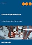 Umbau Klimagerät zur Wärmepumpe: Selbstbau Wärmepumpe für Praktiker