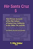 Hip Santa Cruz 5: First-Person Accounts of the Hip Culture of Santa Cruz, California in...