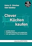 Clever Küchen kaufen: Perfekt planen, Qualität erkennen und vergleichen, den...