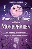 Wunscherfüllung mit den Mondphasen: Wie du die Kraft des Mondes nutzt, um deine tiefsten...