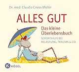 Alles gut - Das kleine Überlebensbuch: Soforthilfe bei Belastung, Trauma & Co. (Claudia...
