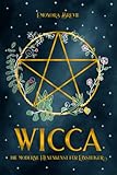 WICCA - die moderne Hexenkunst für Einsteiger: Wie Sie magische Wicca-Rituale benutzen...