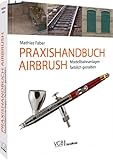 Praxishandbuch Airbrush: Modellbahnanlagen farblich gestalten: Das...