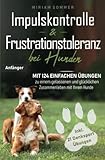 Impulskontrolle und Frustrationstoleranz bei Hunden - Mit 124 einfachen Übungen zu einem...