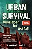 Urban Survival - Überleben im Notfall: Das ultimative Survival Buch - Optimale...