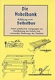 Die Hobelbank - Anleitung zum Selbstbau nebst praktischen Anregungen zur...