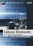 Cubase Elements: Praxisbuch für Einsteiger. Grundlagen für die Musikproduktion (mitp...