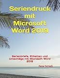 Seriendruck mit Microsoft Word 2019: Serienbriefe, Etiketten und Umschläge mit Microsoft...