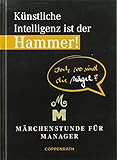 Künstliche Intelligenz ist der Hammer! Doch wo sind die Nägel?: Märchenstunde...