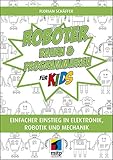 Roboter bauen und programmieren für Kids: Einfacher Einstieg in Elektronik. Robotik und...