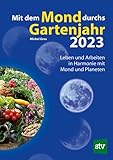 Mit dem Mond durchs Gartenjahr 2023: Leben und Arbeiten in Harmonie mit Mond und...