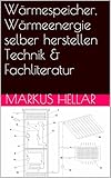 Wärmespeicher, Wärmeenergie selber herstellen Technik & Fachliteratur