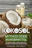 KOKOSÖL: Mythos oder Wundermittel - Die positive Wirkung von Kokosnussöl auf...