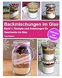 Backmischungen im Glas: Rezepte und Anleitungen für Muffins, Cookies, Brownies und Brot...