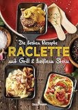 Die besten Rezepte Raclette. Mit Grill & heißem Stein: Mit Marinaden, Saucen und...