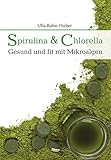 Spirulina & Chlorella: Gesund und fit mit Mikroalgen