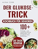 Der Glukose-Trick Kochbuch für Senioren: Über 100 Diabetes- und nierenfreundliche...