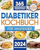 Diabetiker-Kochbuch für Einsteiger: 365 Tage superleichte und köstliche...