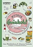 Mythos Grünkohl. Das Superfood des Nordens: Eine kulinarische Kulturgeschichte. Mit...