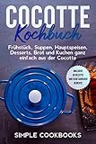 Cocotte Kochbuch: Frühstück, Suppen, Hauptspeisen, Desserts, Brot und Kuchen...