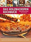 Das Holzbackofen-Kochbuch: Rezepte für leckere Pizzen und Brote, für Fleisch- und...