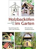 Holzbacköfen im Garten: Bauanleitungen für Lehm- und Steinöfen Mit vielen Brat- und...