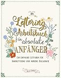 Das Lettering Arbeitsbuch für absolute Anfänger: Ein einfacher Leitfaden für...