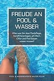 Freude an Pool & Wasser: Alles was Sie über Poolpflege, Sandfilteranlagen, pH-Wert, Chlor...