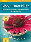 Globuli statt Pillen: Die besten homöopathischen Alternativen zur Schulmedizin (GU...