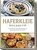 Haferkleie Kochbuch: Die leckersten Haferkleie Rezepte für jeden Geschmack und...