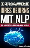 NLP – Ein benutzerhandbuch für ihr gehirn. Handbuch mit NLP-modellen und...