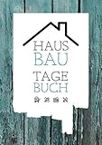 Hausbau Tagebuch: Ein Bautagebuch für Bauherren zum Ausfüllen mit...