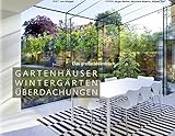 Gartenhäuser, Wintergärten, Überdachungen - Das große Ideenbuch (Garten- und...