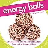 Energy Balls: 30 Simple And Delicious Superfood Energy Balls And Bites Recipes For Great...